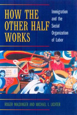 How the Other Half Works Immigration and the Social Organization of Labor  9780520231627 Front Cover