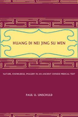 Huang Di Nei Jing Su Wen Nature, Knowledge, Imagery in an Ancient Chinese Medical Text: with an Appendix: the Doctrine of the Five Periods and Six Qi in the Huang Di Nei Jing Su Wen  9780520233225 Front Cover