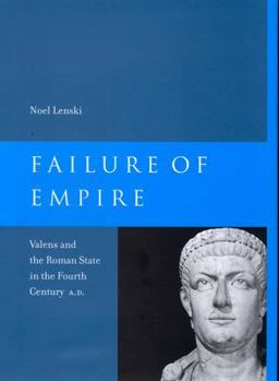 Failure of Empire Valens and the Roman State in the Fourth Century A. D.  9780520233324 Front Cover