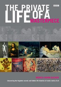 Private Life of a Masterpiece Uncovering the Forgotten Secrets and Hidden Life Histories of Iconic Masterpieces  9780520233782 Front Cover