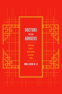 Doctors Within Borders Profession, Ethnicity, and Modernity in Colonial Taiwan  9780520234857 Front Cover
