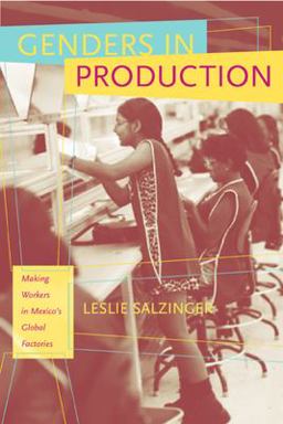 Genders in Production Making Workers in Mexico's Global Factories  9780520235397 Front Cover