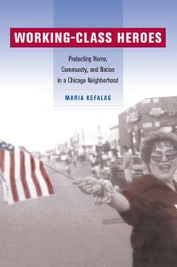 Working-Class Heroes Protecting Home, Community, and Nation in a Chicago Neighborhood  9780520235434 Front Cover