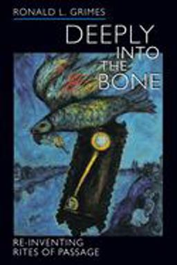 Deeply into the Bone Re-Inventing Rites of Passage  9780520236752 Front Cover
