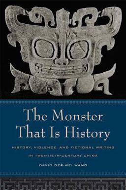 Monster That Is History History, Violence, and Fictional Writing in Twentieth-Century China  9780520238732 Front Cover