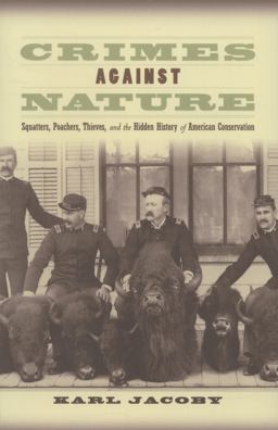Crimes Against Nature Squatters, Poachers, Thieves, and the Hidden History of American Conservation  9780520239098 Front Cover