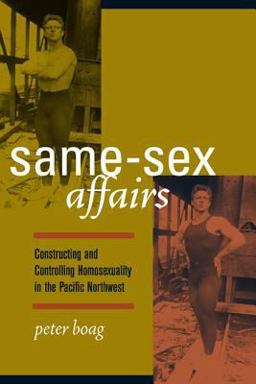 Same-Sex Affairs Constructing and Controlling Homosexuality in the Pacific Northwest  9780520240483 Front Cover