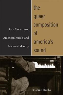 Queer Composition of America's Sound Gay Modernists, American Music, and National Identity  9780520241855 Front Cover