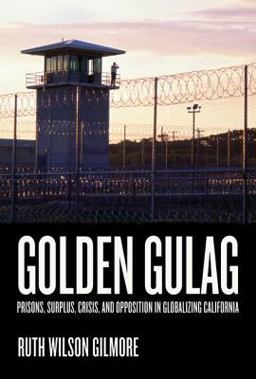 Golden Gulag Prisons, Surplus, Crisis, and Opposition in Globalizing California  9780520242012 Front Cover
