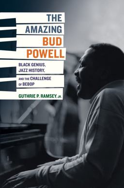 Amazing Bud Powell Black Genius, Jazz History, and the Challenge of Bebop  9780520243910 Front Cover
