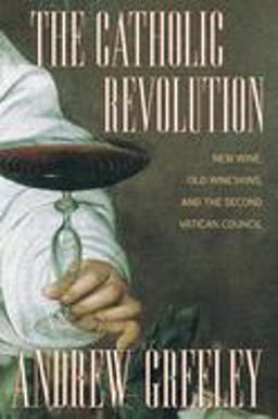 Catholic Revolution New Wine, Old Wineskins, and the Second Vatican Council  9780520244818 Front Cover
