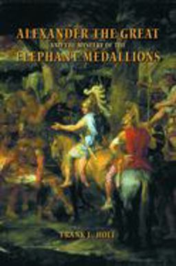 Alexander the Great and the Mystery of the Elephant Medallions  9780520244832 Front Cover