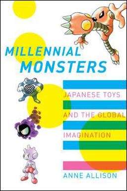 Millennial Monsters Japanese Toys and the Global Imagination  9780520245655 Front Cover