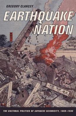 Earthquake Nation The Cultural Politics of Japanese Seismicity, 1868-1930  9780520246072 Front Cover