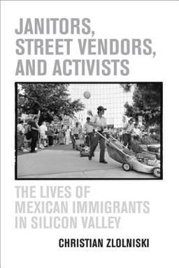 Janitors, Street Vendors, and Activists The Lives of Mexican Immigrants in Silicon Valley  9780520246430 Front Cover