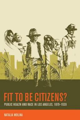 Fit to Be Citizens? Public Health and Race in Los Angeles, 1879-1939  9780520246492 Front Cover