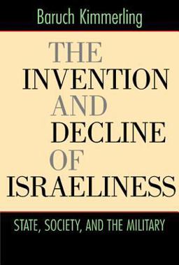 Invention and Decline of Israeliness State, Society, and the Military  9780520246720 Front Cover