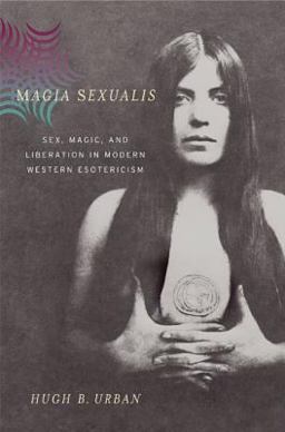 Magia Sexualis Sex, Magic, and Liberation in Modern Western Esotericism  9780520247765 Front Cover