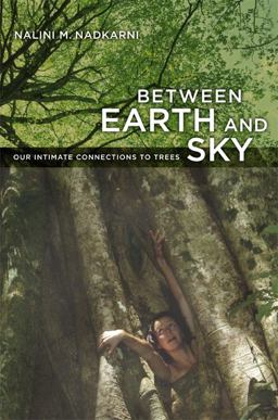 Between Earth and Sky Our Intimate Connections to Trees  9780520248564 Front Cover