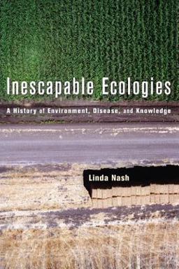 Inescapable Ecologies A History of Environment, Disease, and Knowledge  9780520248878 Front Cover