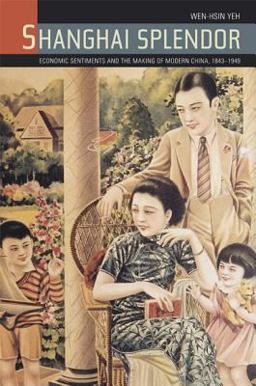 Shanghai Splendor Economic Sentiments and the Making of Modern China, 1843-1949  9780520249714 Front Cover