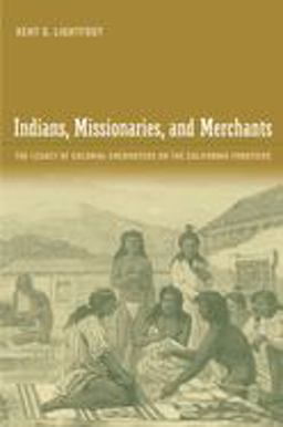 Indians, Missionaries, and Merchants The Legacy of Colonial Encounters on the California Frontiers  9780520249981 Front Cover