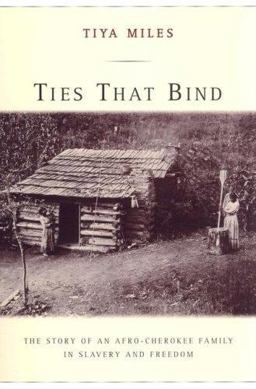 Ties That Bind The Story of an Afro-Cherokee Family in Slavery and Freedom  9780520250024 Front Cover