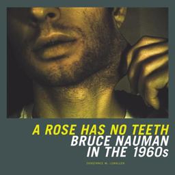 Rose Has No Teeth Bruce Nauman in The 1960s  9780520250857 Front Cover