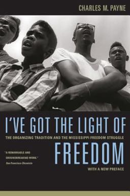 I've Got the Light of Freedom The Organizing Tradition and the Mississippi Freedom Struggle, with a New Preface 2nd 9780520251762 Front Cover