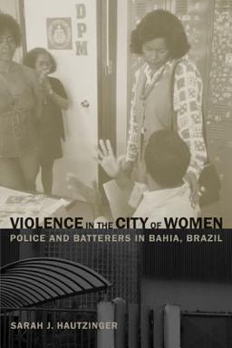 Violence in the City of Women Police and Batterers in Bahia, Brazil  9780520252776 Front Cover