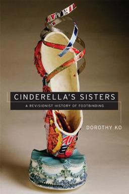 Cinderella's Sisters A Revisionist History of Footbinding  9780520253902 Front Cover
