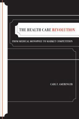 Health Care Revolution From Medical Monopoly to Market Competition  9780520254800 Front Cover