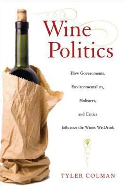 Wine Politics How Governments, Environmentalists, Mobsters, and Critics Influence the Wines We Drink  9780520255210 Front Cover