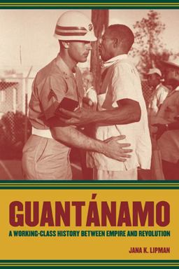 Guantanamo A Working-Class History Between Empire and Revolution  9780520255401 Front Cover