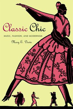 Classic Chic Music, Fashion, and Modernism  9780520256217 Front Cover