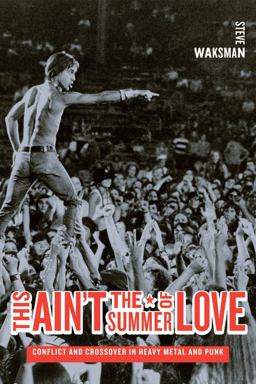 This Ain't the Summer of Love Conflict and Crossover in Heavy Metal and Punk  9780520257177 Front Cover