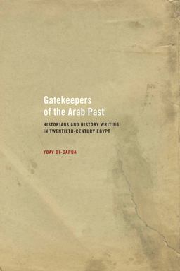 Gatekeepers of the Arab Past Historians and History Writing in Twentieth-Century Egypt  9780520257337 Front Cover