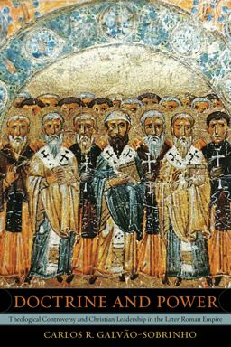 Doctrine and Power Theological Controversy and Christian Leadership in the Later Roman Empire  9780520257399 Front Cover