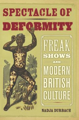 Spectacle of Deformity Freak Shows and Modern British Culture  9780520257689 Front Cover