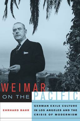 Weimar on the Pacific German Exile Culture in Los Angeles and the Crisis of Modernism  9780520257955 Front Cover