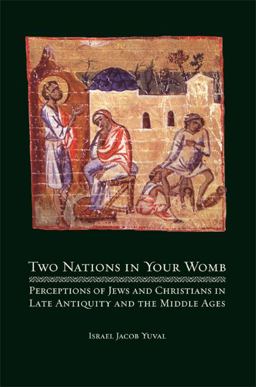 Two Nations in Your Womb Perceptions of Jews and Christians in Late Antiquity and the Middle Ages  9780520258181 Front Cover