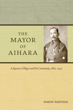 Mayor of Aihara A Japanese Villager and His Community, 1865-1925  9780520258594 Front Cover