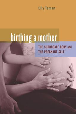 Birthing a Mother The Surrogate Body and the Pregnant Self  9780520259645 Front Cover