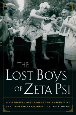 Lost Boys of Zeta Psi A Historical Archaeology of Masculinity at a University Fraternity  9780520260603 Front Cover