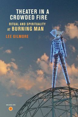 Theater in a Crowded Fire Ritual and Spirituality at Burning Man  9780520260887 Front Cover