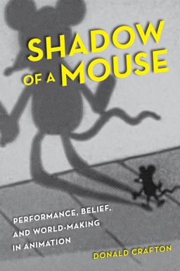 Shadow of a Mouse Performance, Belief, and World-Making in Animation  9780520261044 Front Cover