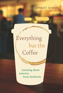 Everything but the Coffee Learning about America from Starbucks  9780520261068 Front Cover