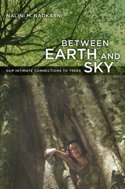 Between Earth and Sky Our Intimate Connections to Trees  9780520261655 Front Cover