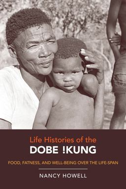 Life Histories of the Dobe !Kung Food, Fatness, and Well-Being over the Life-span  9780520262348 Front Cover