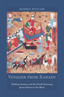 Voyager from Xanadu Rabban Sauma and the First Journey from China to the West  9780520262379 Front Cover